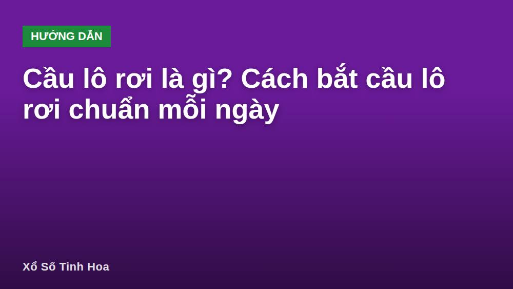 Cầu lô rơi là gì? Cách bắt cầu lô rơi chuẩn mỗi ngày