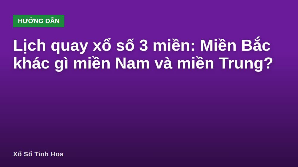 Lịch quay xổ số 3 miền: Miền Bắc khác gì miền Nam và miền Trung?