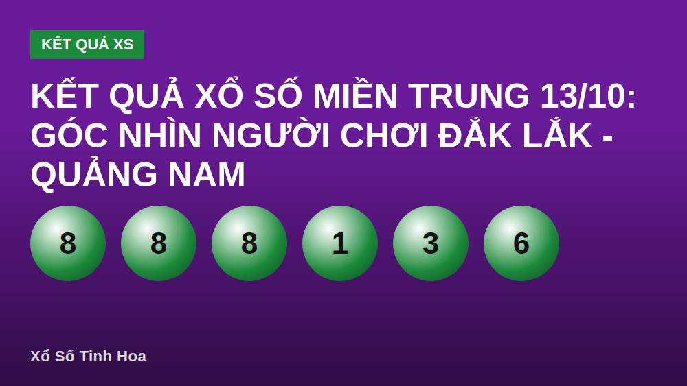 Kết quả xổ số miền Trung 13/10: góc nhìn người chơi Đắk Lắk - Quảng Nam